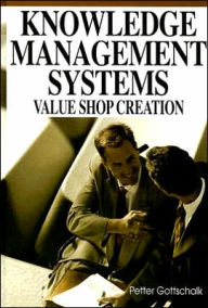 Title: Knowledge Management Systems: Value Shop Creation, Author: Petter Gottschalk