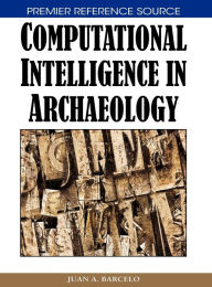 Title: Computational Intelligence in Archaeology, Author: Juan A. Barcelo