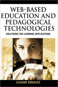 Title: Web-Based Education and Pedagogical Technologies: Solutions for Learning Applications, Author: Liliane Esnault