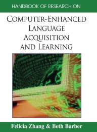 Title: Handbook of Research on Computer-Enhanced Language Acquisition and Learning, Author: Felicia Zhang