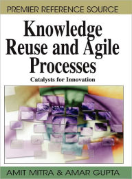 Title: Knowledge Reuse and Agile Processes: Catalysts for Innovation, Author: Amit Mitra