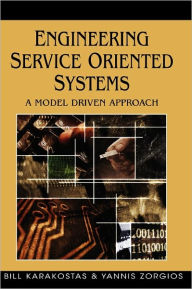 Title: Engineering Service Oriented Systems: A Model Driven Approach, Author: Bill Karakostas