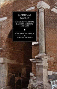 Title: Medieval Naples: An Architectural & Urban History, 400-1400, Author: Caroline Bruzelius