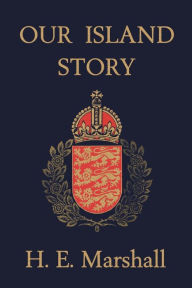 Title: Our Island Story (Yesterday's Classics), Author: H E Marshall