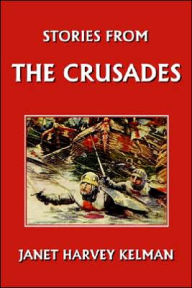Title: Stories from the Crusades (Yesterday's Classics), Author: Janet Harvey Kelman