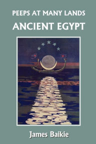 Title: Peeps at Many Lands: Ancient Egypt (Yesterday's Classics), Author: James Baikie