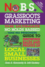 No B.S. Grassroots Marketing: The Ultimate No Holds Barred Take No Prisoner Guide to Growing Sales and Profits of Local Small Businesses