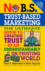 No B.S.Trust-Based Marketing: The Ultimate Guide to Creating Trust in an Understandably UN-Trusting World