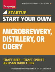Title: Start Your Own Microbrewery, Distillery, or Cidery: Your Step-By-Step Guide to Success, Author: The Staff of Entrepreneur Media