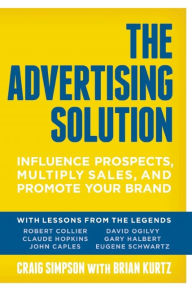 Title: The Advertising Solution: Influence Prospects, Multiply Sales, and Promote Your Brand, Author: Craig Simpson