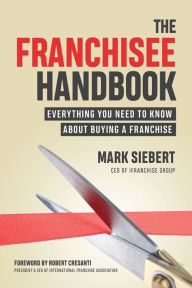 Title: The Franchisee Handbook: Everything You Need to Know About Buying a Franchise, Author: Mark Siebert