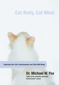 Title: Cat Body, Cat Mind: Exploring Your Cat's Consciousness And Total Well-Being, Author: Michael Fox