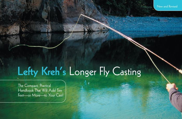 Lefty Kreh's Longer Fly Casting: The Compact, Practical Handbook That Will Add Ten Feet-Or More-To Your Cast [Book]