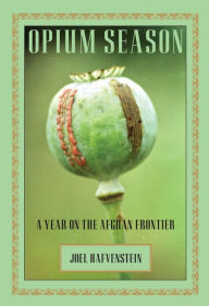 The Opium Season: A Year on the Afghan Frontier
