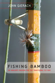 Fishing Bamboo: An Angler's Passion for the Traditional Fly Rod