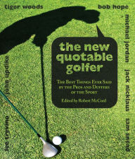Title: New Quotable Golfer: The Best Things Ever Said By The Pros And Duffers Of The Sport / Edition 1, Author: Robert McCord