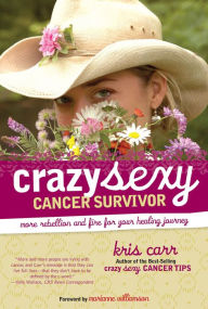 Title: Crazy Sexy Cancer Survivor: More Rebellion And Fire For Your Healing Journey, Author: Kris Carr