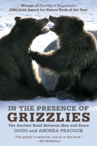 Title: In the Presence of Grizzlies: The Ancient Bond Between Men And Bears, Author: Doug Peacock