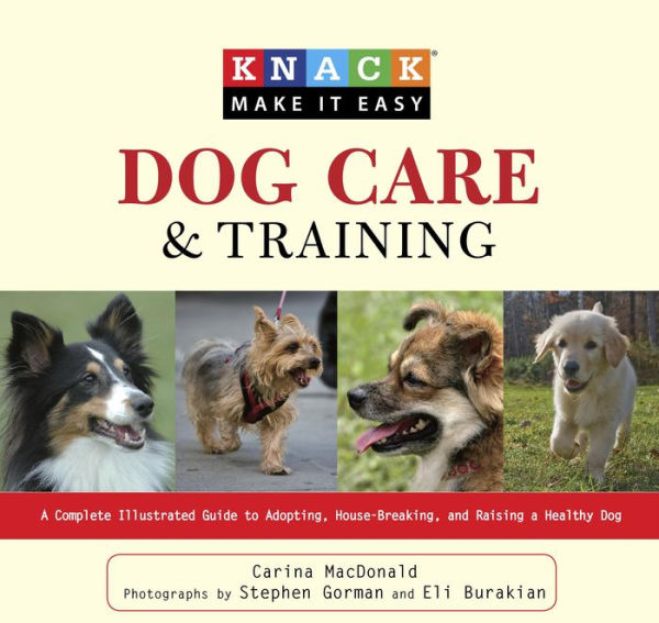 Knack Dog Care and Training: A Complete Illustrated Guide To Adopting, House-Breaking, And Raising A Healthy Dog