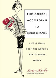 Title: Gospel According to Coco Chanel: Life Lessons From The World's Most Elegant Woman, Author: Karen Karbo award-winning author of the New York Times Notable Book THE DIAMOND LANE