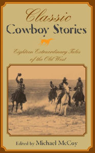 Title: Classic Cowboy Stories: Eighteen Extraordinary Tales of the Old West, Author: Michael Mccoy