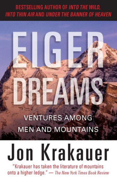 Eiger Dreams: Ventures among Men and Mountains