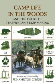 Camp Life in the Woods and the Tricks of Trapping and Trap Making: Containing Comprehensive Hints on Camp Shelters, Log Huts, Bark Shanties, Woodland