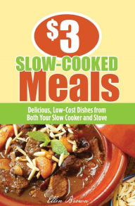 Title: $3 Slow-Cooked Meals: Delicious, Low-Cost Dishes from Both Your Slow Cooker and Stove, Author: Ellen Brown