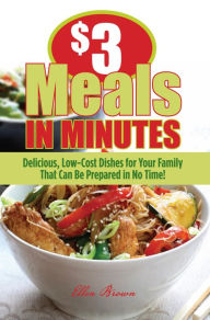 Title: $3 Meals in Minutes: Delicious, Low-Cost Dishes for Your Family That Can Be Prepared in No Time!, Author: Ellen Brown
