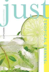 Title: Just Tropical Drinks: A Little Book Of Liquid Paradise, Author: Cheryl Charming
