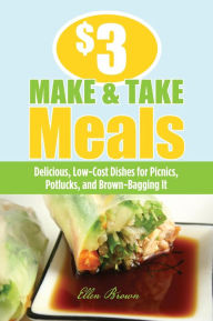 $3 Make-and-Take Meals: Delicious, Low-Cost Dishes for Picnics, Potlucks, and Brown-Bagging It / Edition 1