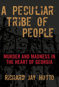 A Peculiar Tribe of People: Murder and Madness in the Heart of Georgia
