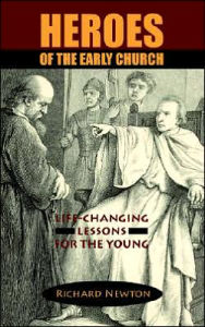 Title: Heroes of the Early Church: Life-Changing Lessons for the Young, Author: Richard Newton