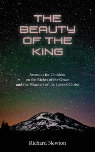 Title: The Beauty of the King: Jesus Displayed in the Riches of His Grace, Author: Richard Newton