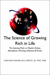 ''the Science of Growing Rich in Life'': The Spiritual Path to Wealth, Riches, Abundance, Winning, Influence and Power