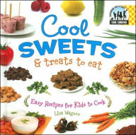 Cool Sweets and Treats to Eat: Easy Recipes for Kids to Cook