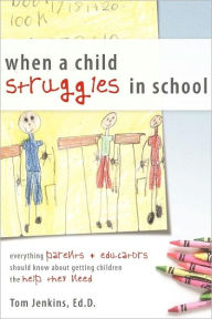 When a Child Struggles in School: Everything Parents + Educators Should Know about Getting Children the Help They Need