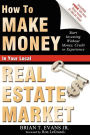 How To Make Money In Your Local Real Estate Market: Start Investing Without Money, Credit or Experience