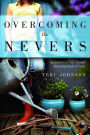Overcoming The Nevers: by Gardening Your Life and Nurturing Seeds of Truth