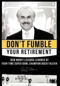Title: Don't Fumble Your Retirement: New Money Lessons Learned By Four-Time Super Bowl Champion Rocky Bleier, Author: Rocky Bleier