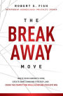 The Break Away Move: Ignite Your Company's Core, Create Game Changing Strategy, And Crush The Competition While Achieving Your Epic Win