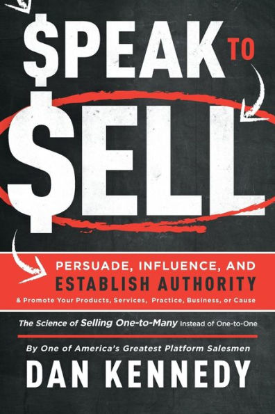 Speak To Sell: Persuade, Influence, And Establish Authority & Promote Your Products, Services, Practice, Business, or Cause