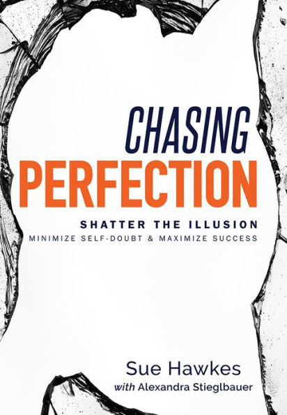 Chasing Perfection--: Shatter The Illusion; Minimize Self-Doubt & Maximize Success