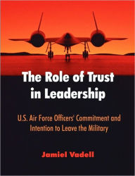 Title: The Role of Trust in Leadership: U.S. Air Force Officers' Commitment and Intention to Leave the Military, Author: Jamiel Vadell