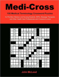 Title: Medi-Cross: 100 Medical Terminology Crossword Puzzles for Pre-Med, Medical, and Nursing Students, EMTs, Massage Therapists and Other Health Care Professionals and Crossword Lovers, Author: John McLeod