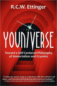 Title: Youniverse: Toward a Self-Centered Philosophy of Immortalism and Cryonics, Author: Robert C.W. Ettinger