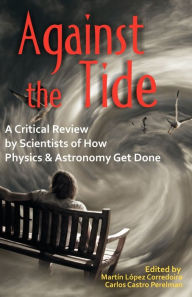 Title: Against the Tide: A Critical Review by Scientists of How Physics and Astronomy Get Done, Author: Martn Lopez Corredoira