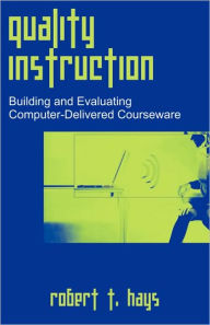 Title: Quality Instruction: Building and Evaluating Computer-Delivered Courseware, Author: Robert T. Hays