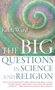 Title: The Big Questions in Science and Religion / Edition 1, Author: Keith Ward
