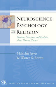 Neuroscience, Psychology, and Religion: Illusions, Delusions, and Realities about Human Nature